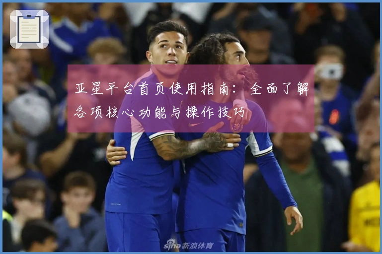 亚星平台首页使用指南：全面了解各项核心功能与操作技巧