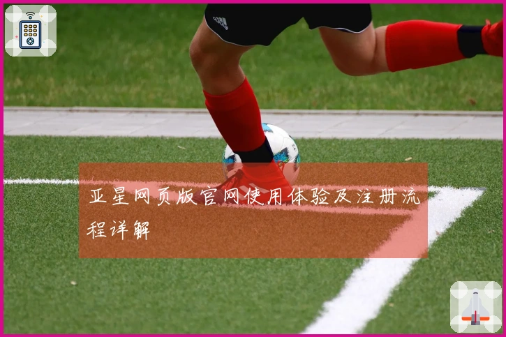 亚星网页版官网使用体验及注册流程详解